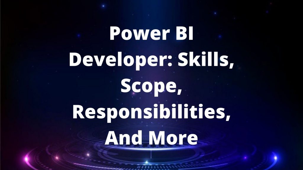 Power BI Developer: Skills, Scope, Responsibilities, And More | CoterieSoft