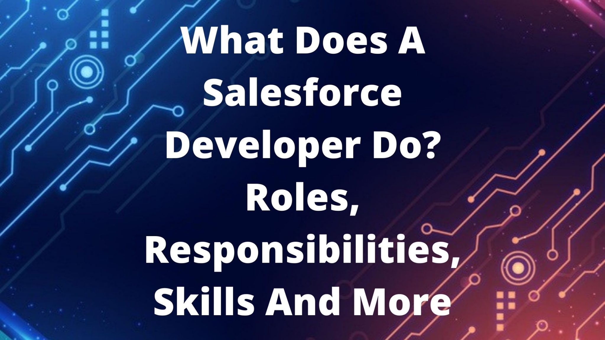 what-does-a-salesforce-developer-do-roles-responsibilities-skills